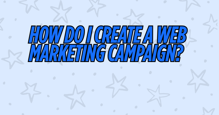 How Do I Create a Web Marketing Campaign